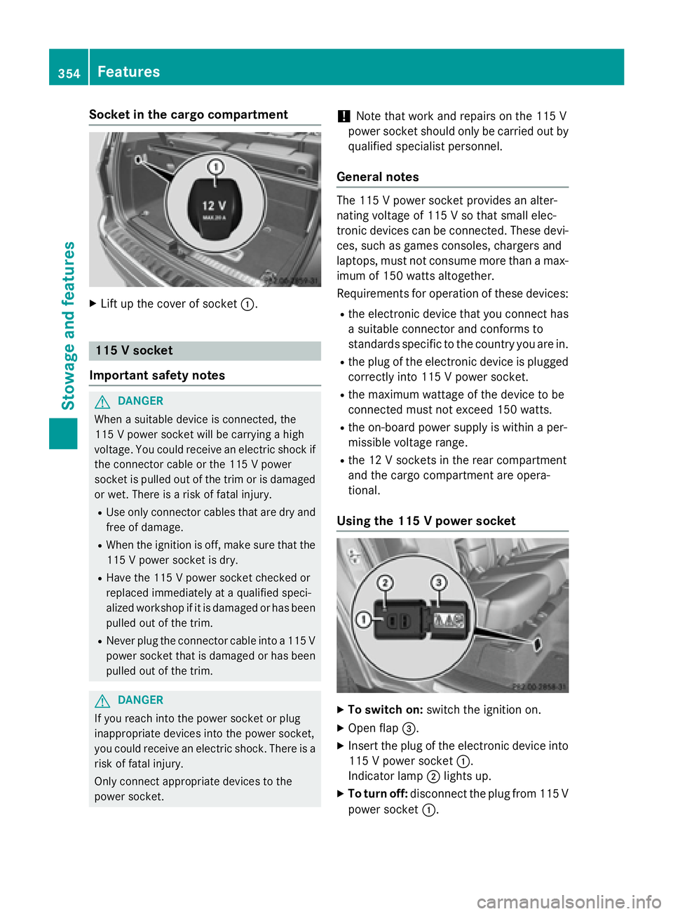MERCEDES-BENZ GL 2016  Owners Manual Socket in the cargo compartment X
Lift up the cover of socket �C .
115 V socket
Important safety notes
G DANGER
When a suitable device is connected, the
115 V power socket will be carrying a high
volt