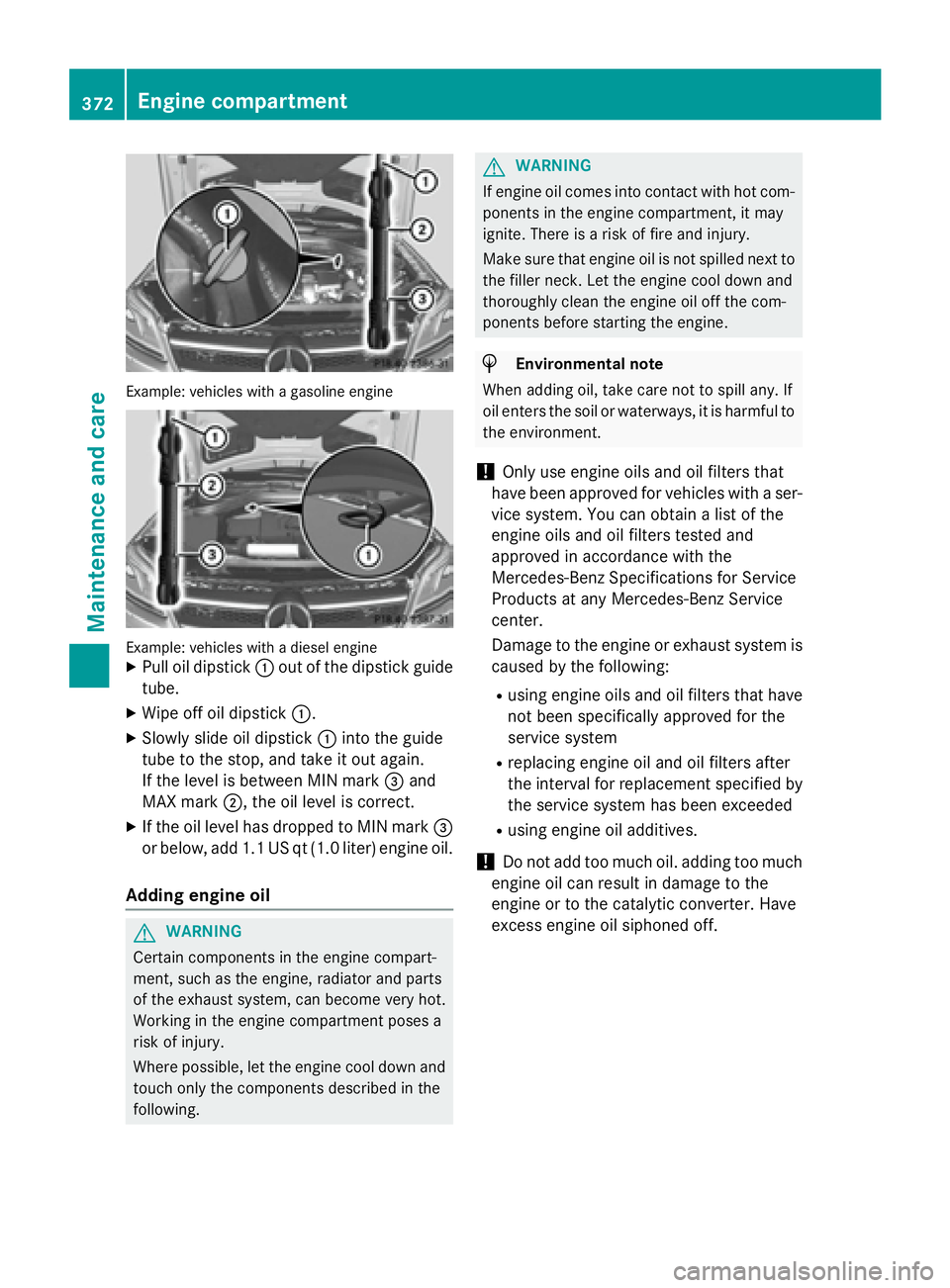 MERCEDES-BENZ GL 2016  Owners Manual Example: vehicles with a gasoline engine
Example: vehicles with a diesel engine X
Pull oil dipstick �C out of the dipstick guide
tube. X
Wipe off oil dipstick �C .X
Slowly slide oil dipstick �C into t