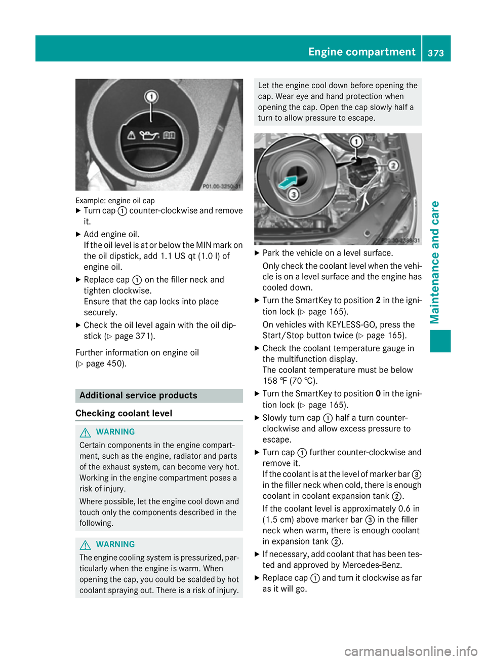 MERCEDES-BENZ GL 2016  Owners Manual Example: engine oil cap X
Turn cap �C counter-clockwise and remove
it. X
Add engine oil.
If the oil level is at or below the MIN mark on
the oil dipstick, add 1.1 US qt (1.0 l) of
engine oil. X
Replac