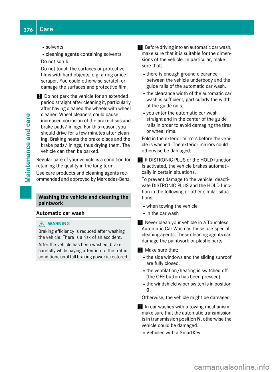 MERCEDES-BENZ GL 2016  Owners Manual R
solvents R
cleaning agents containing solvents
Do not scrub.
Do not touch the surfaces or protective
films with hard objects, e.g. a ring or ice
scraper. You could otherwise scratch or
damage the su