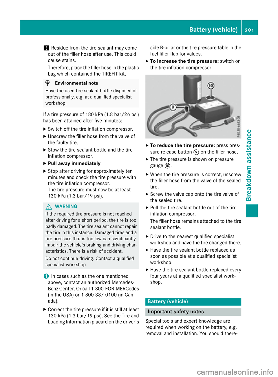 MERCEDES-BENZ GL 2016  Owners Manual ! Residue from the tire sealant may come
out of the filler hose after use. This could
cause stains.
Therefore, place the filler hose in the plastic
bag which contained the TIREFIT kit.
H Environmental