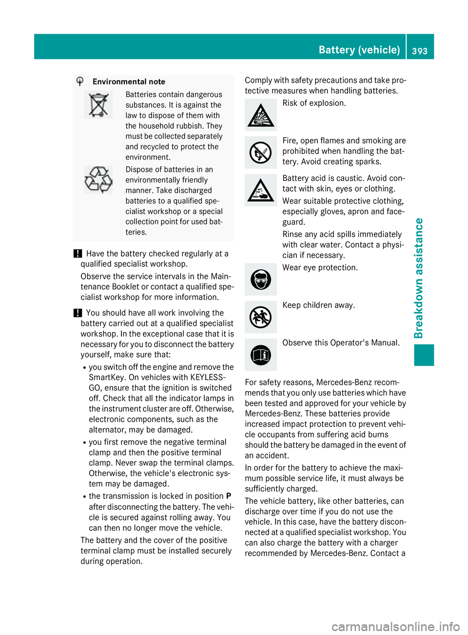 MERCEDES-BENZ GL 2016  Owners Manual H Environmental note
Batteries contain dangerous
substances. It is against the
law to dispose of them with
the household rubbish. They
must be collected separately
and recycled to protect the
environm