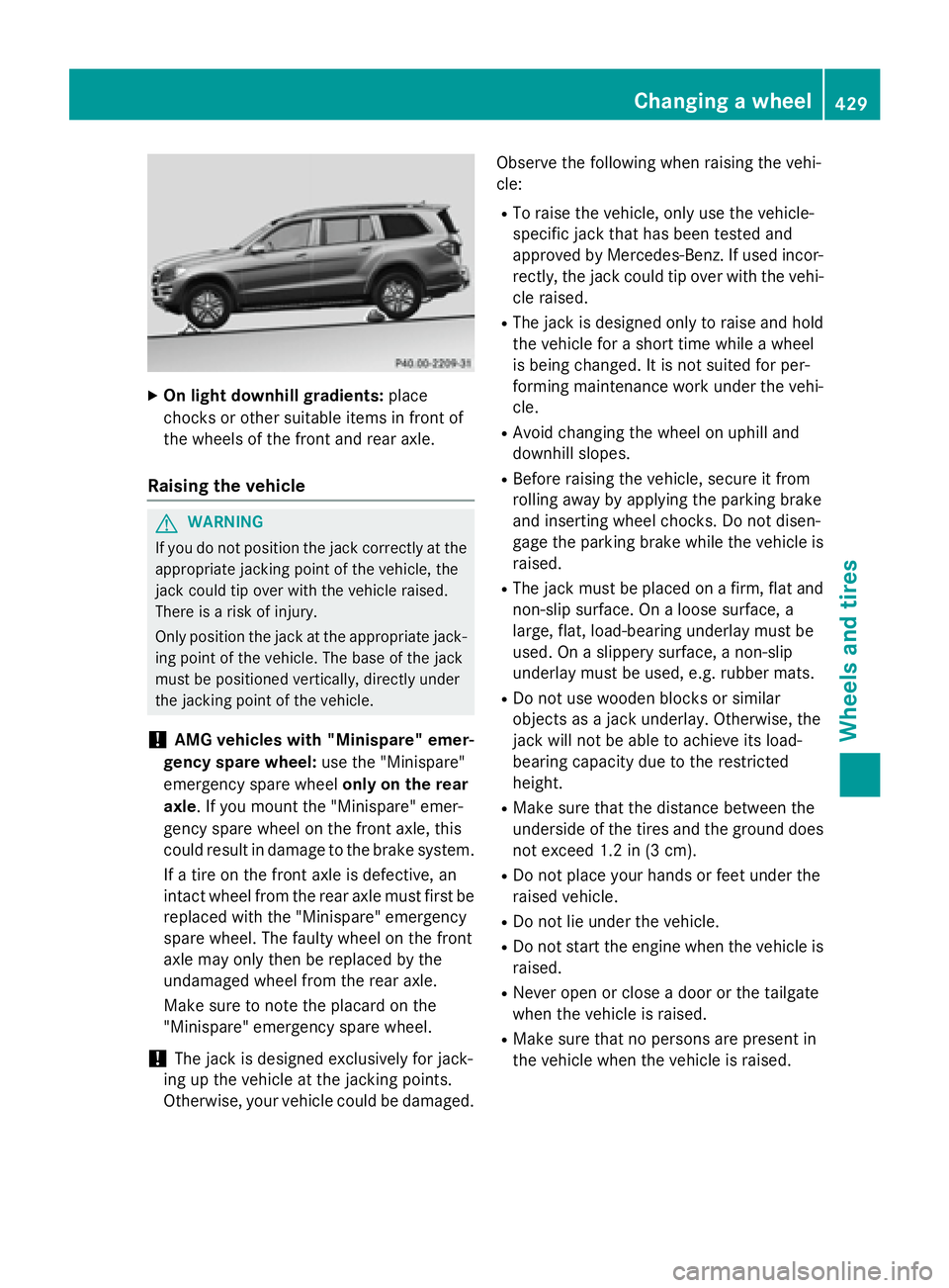 MERCEDES-BENZ GL 2016 Owners Manual X
On light downhill gradients: place
chocks or other suitable items in front of
the wheels of the front and rear axle.
Raising the vehicle
G WARNING
If you do not position the jack correctly at the
ap MERCEDES-BENZ GL 2016 Owners Manual X
On light downhill gradients: place
chocks or other suitable items in front of
the wheels of the front and rear axle.
Raising the vehicle
G WARNING
If you do not position the jack correctly at the
ap