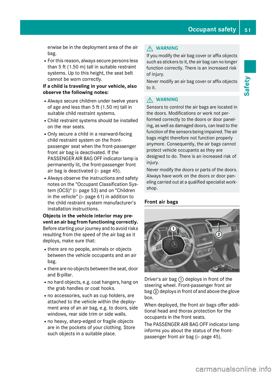 MERCEDES-BENZ GL 2016 Workshop Manual erwise be in the deployment area of the air
bag. R
For this reason, always secure persons less
than 5 ft (1.50 m) tall in suitable restraint
systems. Up to this height, the seat belt
cannot be worn co