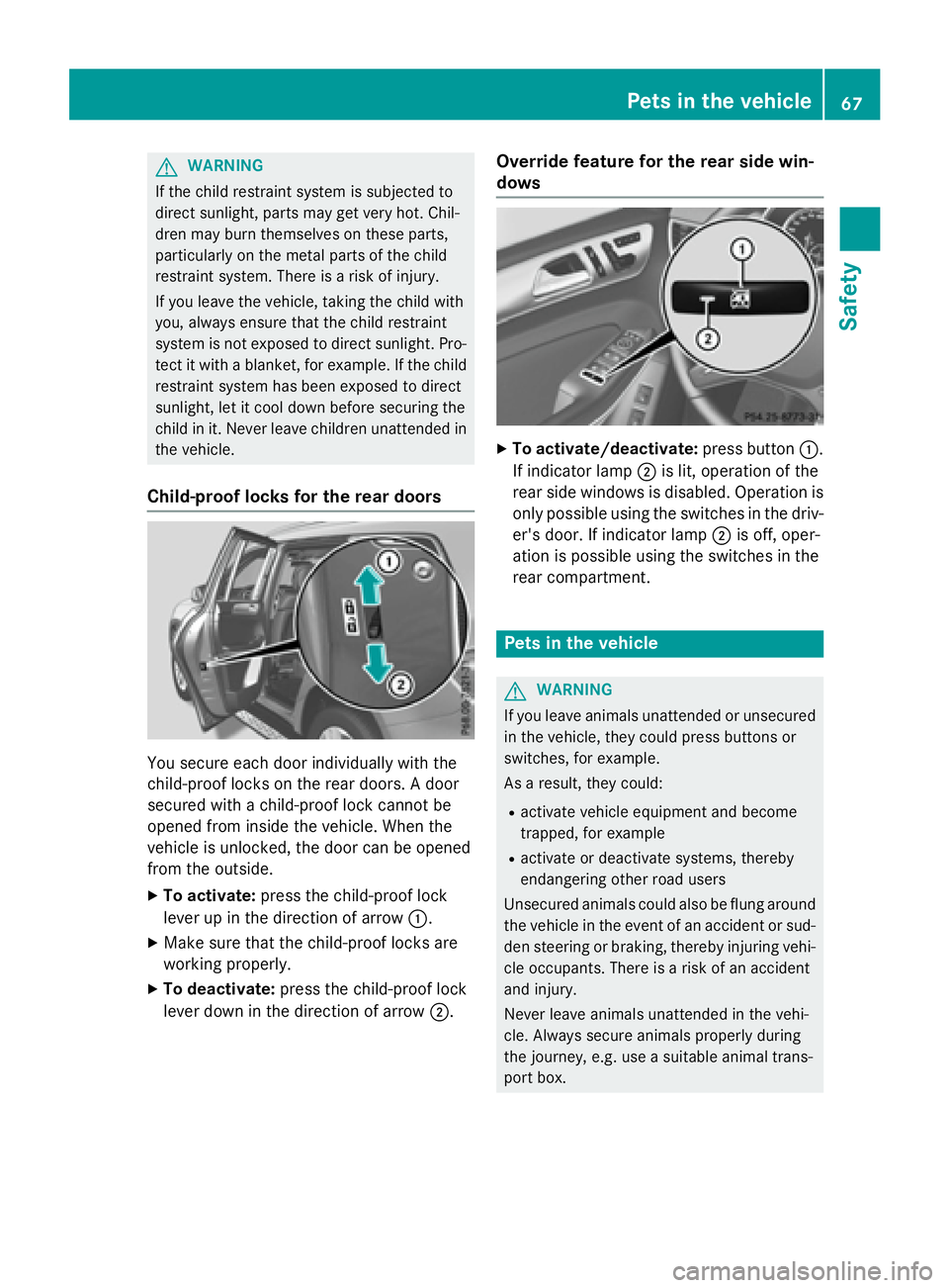 MERCEDES-BENZ GL 2016 User Guide G WARNING
If the child restraint system is subjected to
direct sunlight, parts may get very hot. Chil-
dren may burn themselves on these parts,
particularly on the metal parts of the child
restraint s