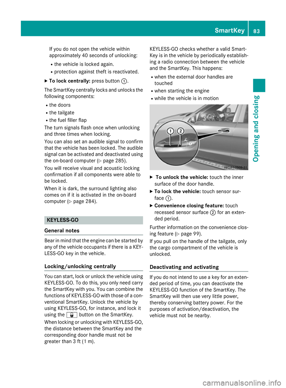 MERCEDES-BENZ GL 2016 Manual Online If you do not open the vehicle within
approximately 40 seconds of unlocking: R
the vehicle is locked again. R
protection against theft is reactivated. X
To lock centrally: press button �C .
The SmartK