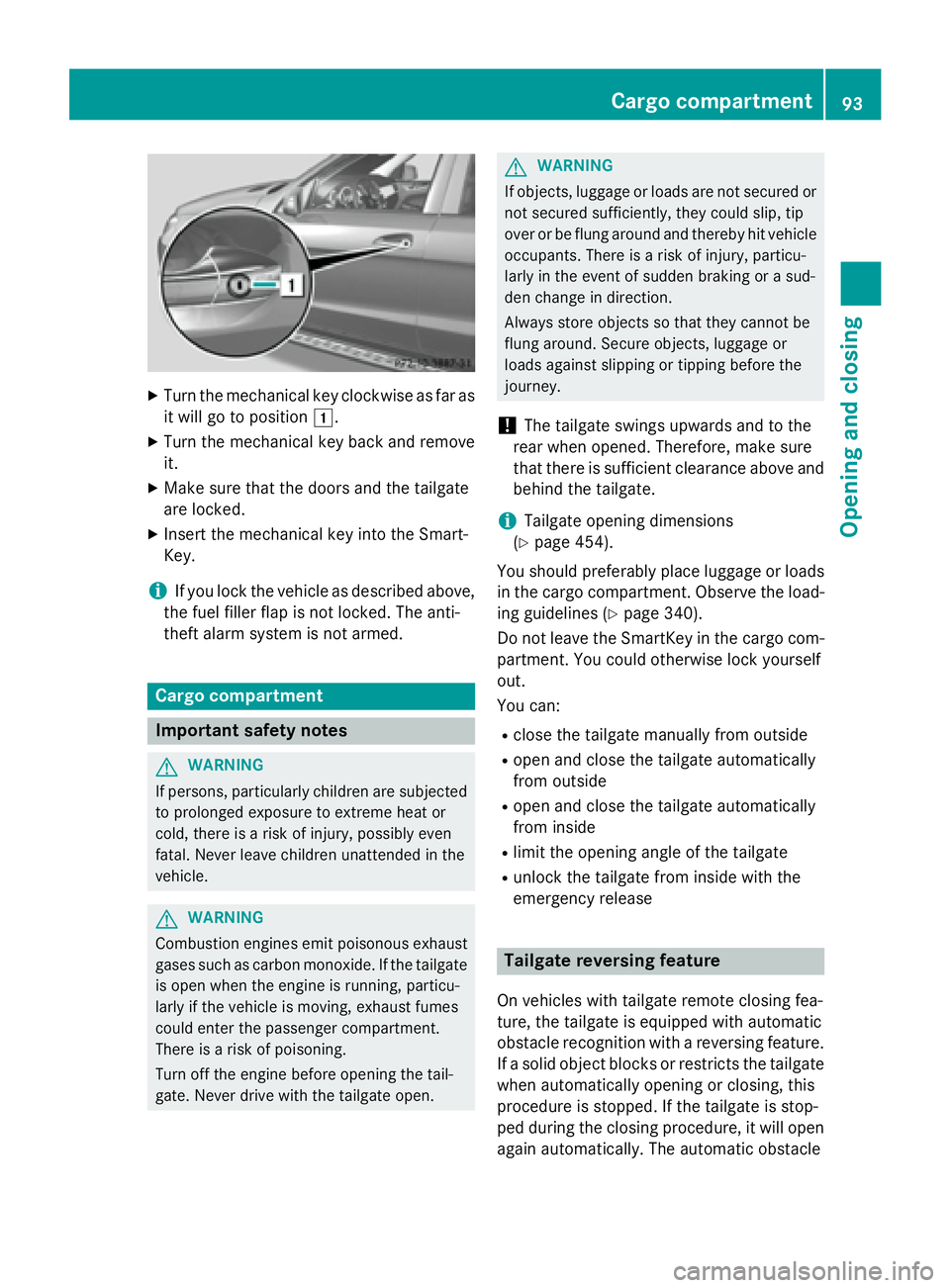 MERCEDES-BENZ GL 2016  Owners Manual X
Turn the mechanical key clockwise as far as
it will go to position �G .X
Turn the mechanical key back and remove
it. X
Make sure that the doors and the tailgate
are locked. X
Insert the mechanical k