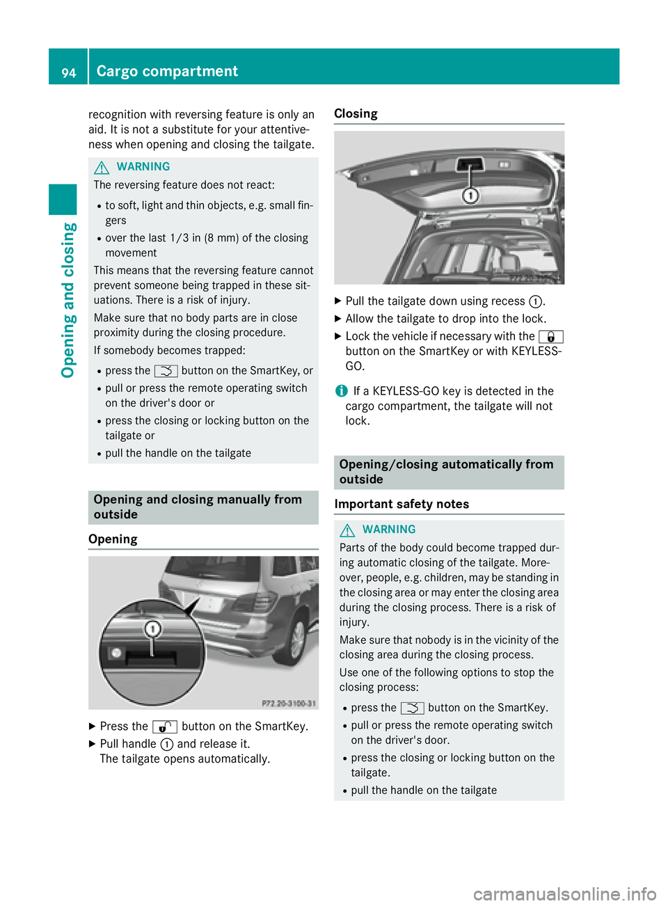 MERCEDES-BENZ GL 2016 User Guide recognition with reversing feature is only an
aid. It is not a substitute for your attentive-
ness when opening and closing the tailgate.
G WARNING
The reversing feature does not react: R
to soft, lig