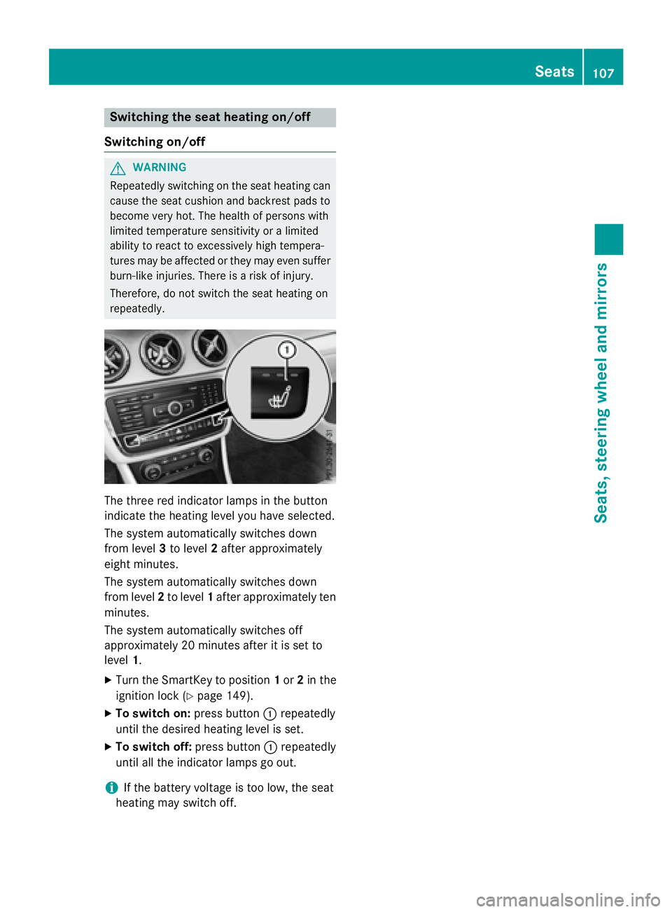 MERCEDES-BENZ GLA 2016  Owners Manual Switching the seat heating on/off
Switching on/off
G WARNING
Repeatedly switching on the seat heating can
cause the seat cushion and backrest pads to
become very hot. The health of persons with
limite