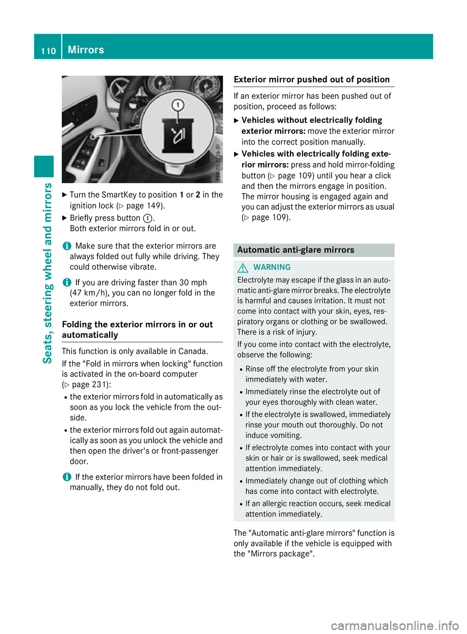 MERCEDES-BENZ GLA 2016  Owners Manual X
Turn the SmartKey to position 1 or 2 in the
ignition lock ( Y
page 149).X
Briefly press button �C .
Both exterior mirrors fold in or out.
i Make sure that the exterior mirrors are
always folded out 
