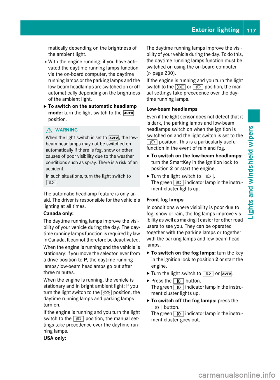 MERCEDES-BENZ GLA 2016  Owners Manual matically depending on the brightness of
the ambient light. R
With the engine running: if you have acti-
vated the daytime running lamps function
via the on-board computer, the daytime
running lamps o