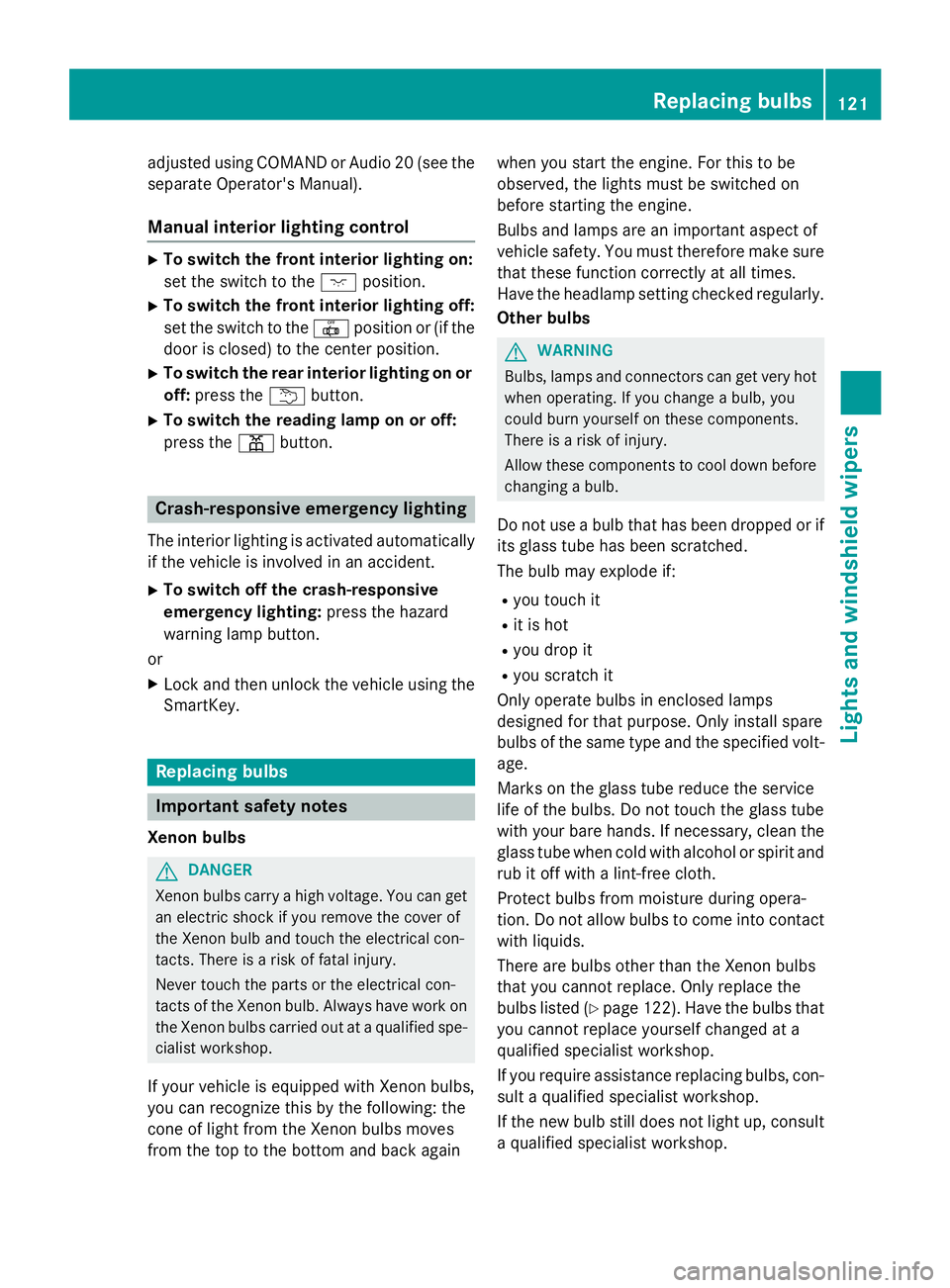 MERCEDES-BENZ GLA 2016  Owners Manual adjusted using COMAND or Audio 20 (see the
separate Operator's Manual).
Manual interior lighting control X
To switch the front interior lighting on:
set the switch to the �J position.X
To switch t