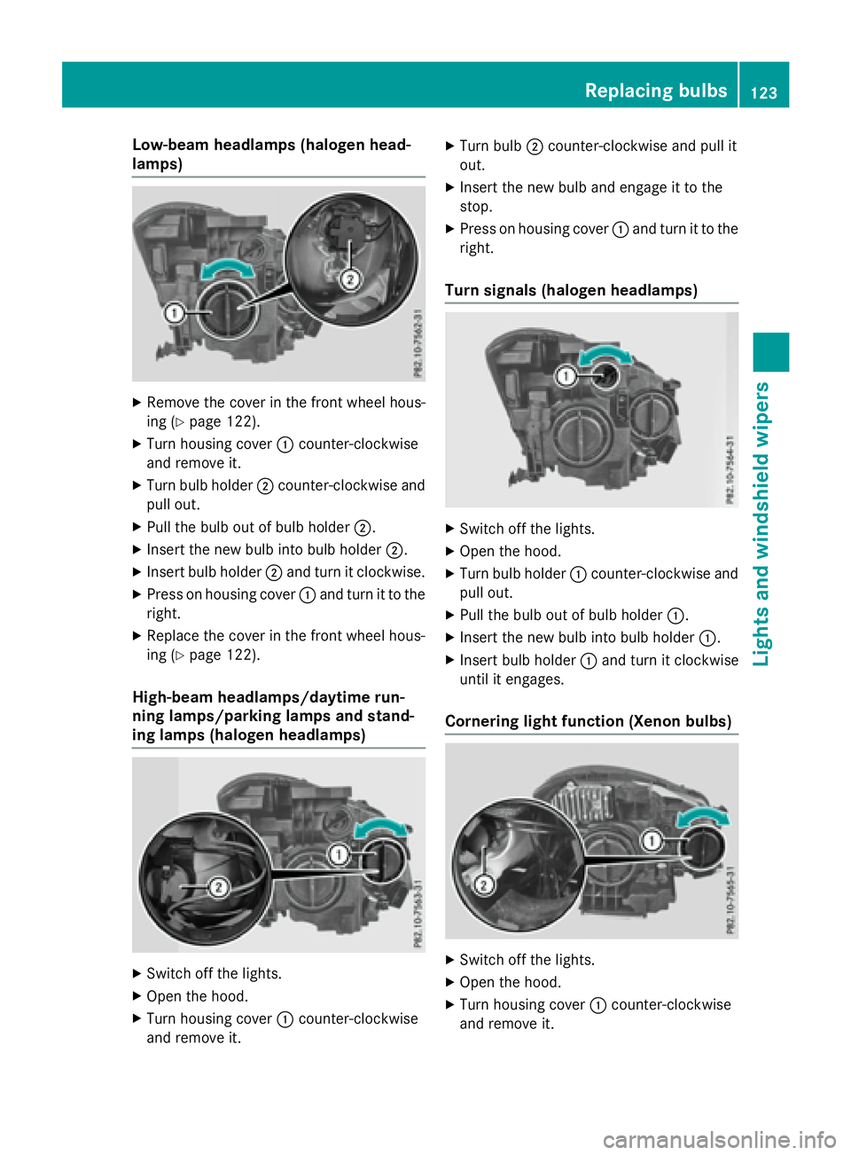 MERCEDES-BENZ GLA 2016  Owners Manual Low-beam headlamps (halogen head-
lamps) X
Remove the cover in the front wheel hous-
ing ( Y
page 122).X
Turn housing cover �C counter-clockwise
and remove it. X
Turn bulb holder �D counter-clockwise 