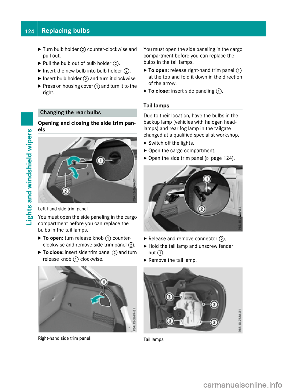 MERCEDES-BENZ GLA 2016  Owners Manual X
Turn bulb holder �D counter-clockwise and
pull out. X
Pull the bulb out of bulb holder �D .X
Insert the new bulb into bulb holder �D .X
Insert bulb holder �D and turn it clockwise.X
Press on housing