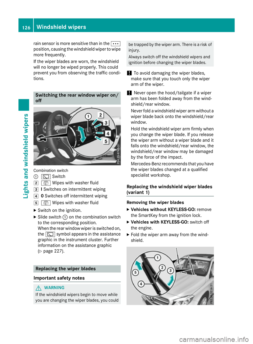MERCEDES-BENZ GLA 2016  Owners Manual rain sensor is more sensitive than in the �b
position, causing the windshield wiper to wipe
more frequently.
If the wiper blades are worn, the windshield
will no longer be wiped properly. This could
p