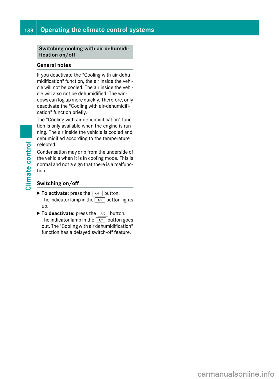 MERCEDES-BENZ GLA 2016  Owners Manual Switching cooling with air dehumidi-
fication on/off
General notes If you deactivate the "Cooling with air-dehu-
midification" function, the air inside the vehi-
cle will not be cooled. The ai