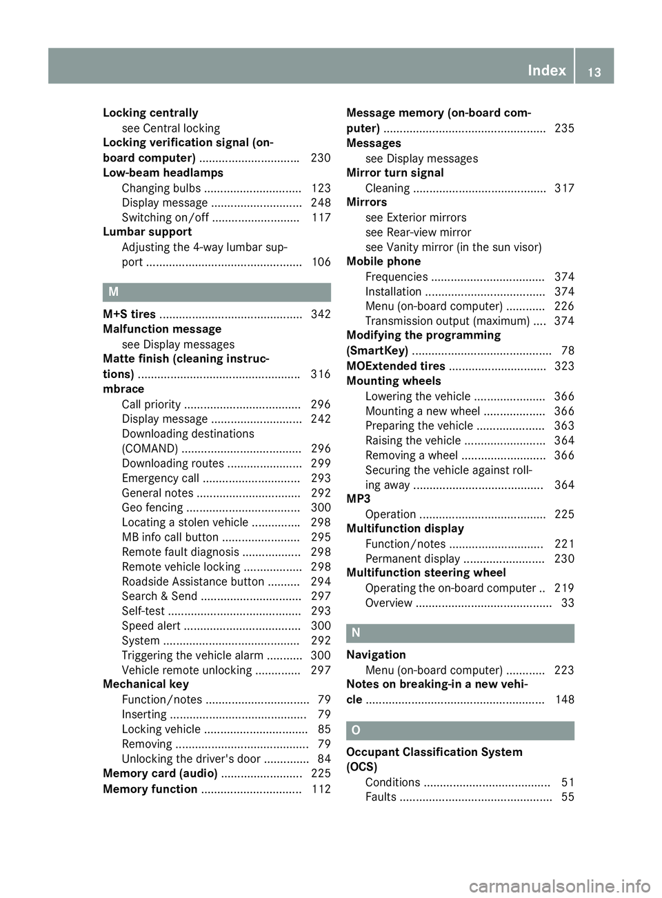 MERCEDES-BENZ GLA 2016 User Guide Locking centrally
see Central locking
Locking verification signal (on-
board computer) .............................. .2 30
Low-beam headlamps
Changing bulbs .............................. 123
Display MERCEDES-BENZ GLA 2016 User Guide Locking centrally
see Central locking
Locking verification signal (on-
board computer) .............................. .2 30
Low-beam headlamps
Changing bulbs .............................. 123
Display