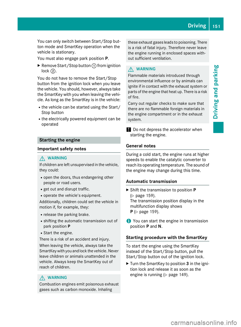 MERCEDES-BENZ GLA 2016  Owners Manual You can only switch between Start/Stop but-
ton mode and SmartKey operation when the
vehicle is stationary.
You must also engage park position P .X
Remove Start/Stop button �C from ignition
lock �D .
