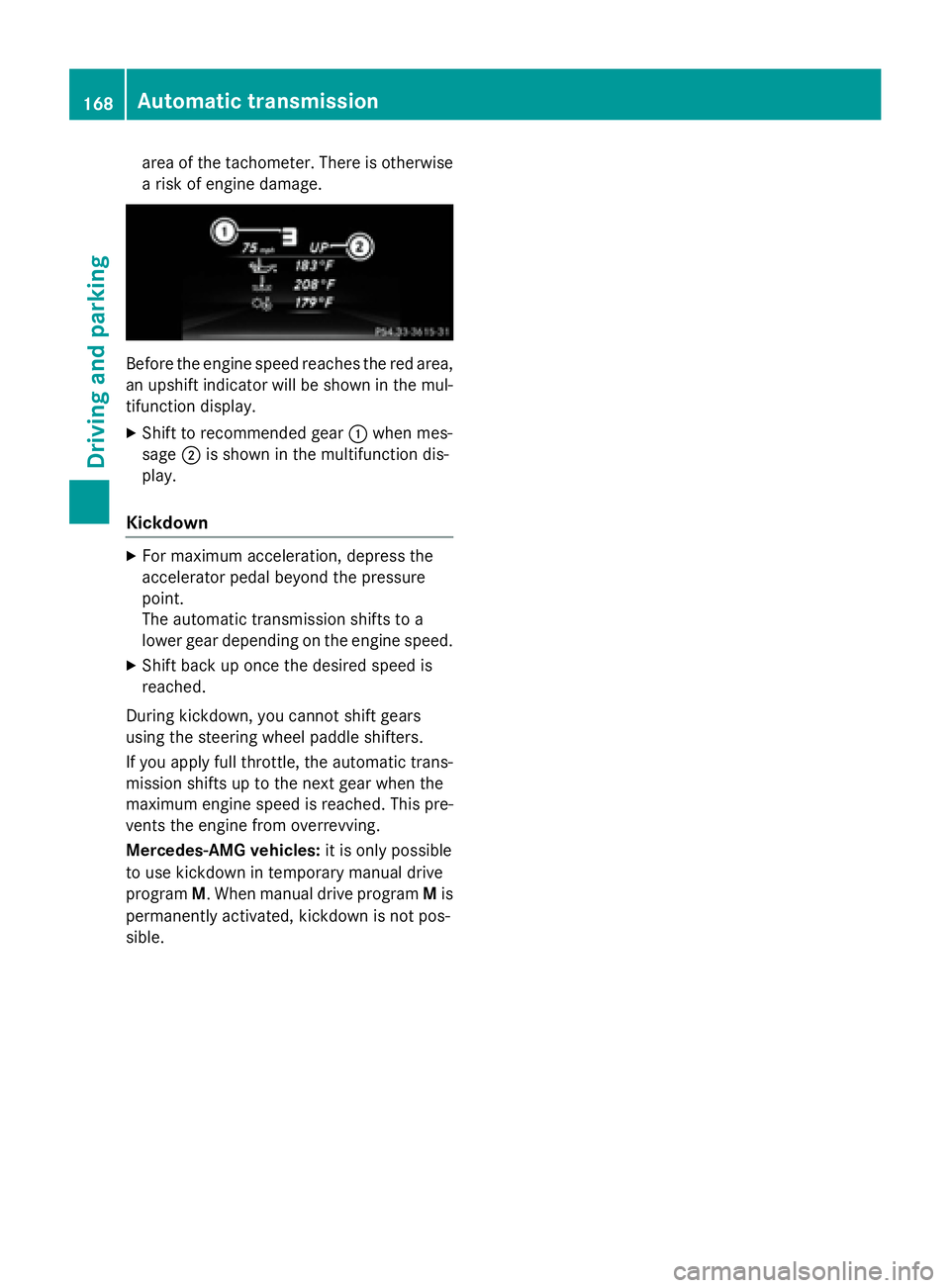 MERCEDES-BENZ GLA 2016  Owners Manual area of the tachometer. There is otherwise
a risk of engine damage.
Before the engine speed reaches the red area,
an upshift indicator will be shown in the mul-
tifunction display. X
Shift to recommen