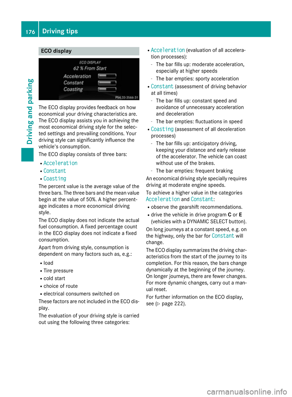 MERCEDES-BENZ GLA 2016  Owners Manual ECO display
The ECO display provides feedback on how
economical your driving characteristics are.
The ECO display assists you in achieving the
most economical driving style for the selec-
ted settings