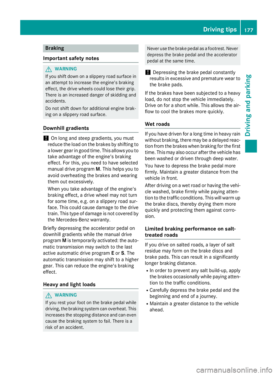 MERCEDES-BENZ GLA 2016  Owners Manual Braking
Important safety notes
G WARNING
If you shift down on a slippery road surface in
an attempt to increase the engine's braking
effect, the drive wheels could lose their grip.
There is an inc
