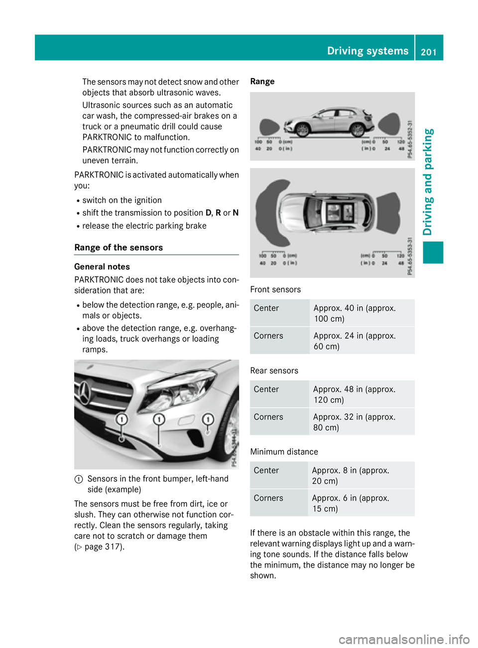 MERCEDES-BENZ GLA 2016  Owners Manual The sensors may not detect snow and other
objects that absorb ultrasonic waves.
Ultrasonic sources such as an automatic
car wash, the compressed-air brakes on a
truck or a pneumatic drill could cause
