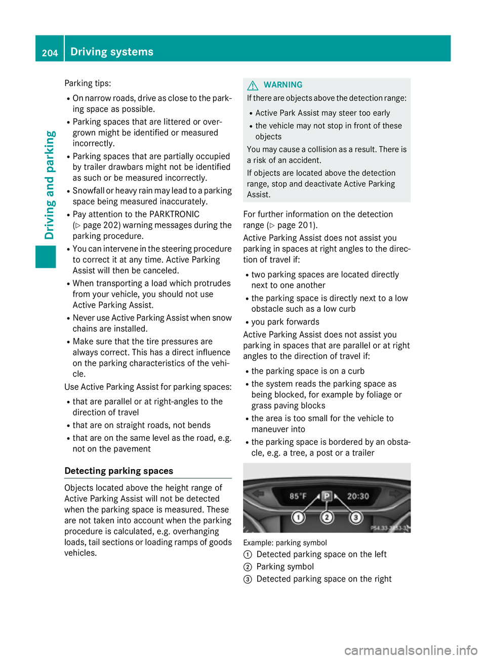 MERCEDES-BENZ GLA 2016  Owners Manual Parking tips: R
On narrow roads, drive as close to the park-
ing space as possible. R
Parking spaces that are littered or over-
grown might be identified or measured
incorrectly. R
Parking spaces that