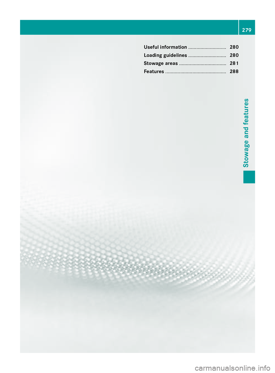 MERCEDES-BENZ GLA 2016  Owners Manual Useful information ............................ 280
Loading guidelines ............................ 280
Stowage areas ................................... 281
Features .................................