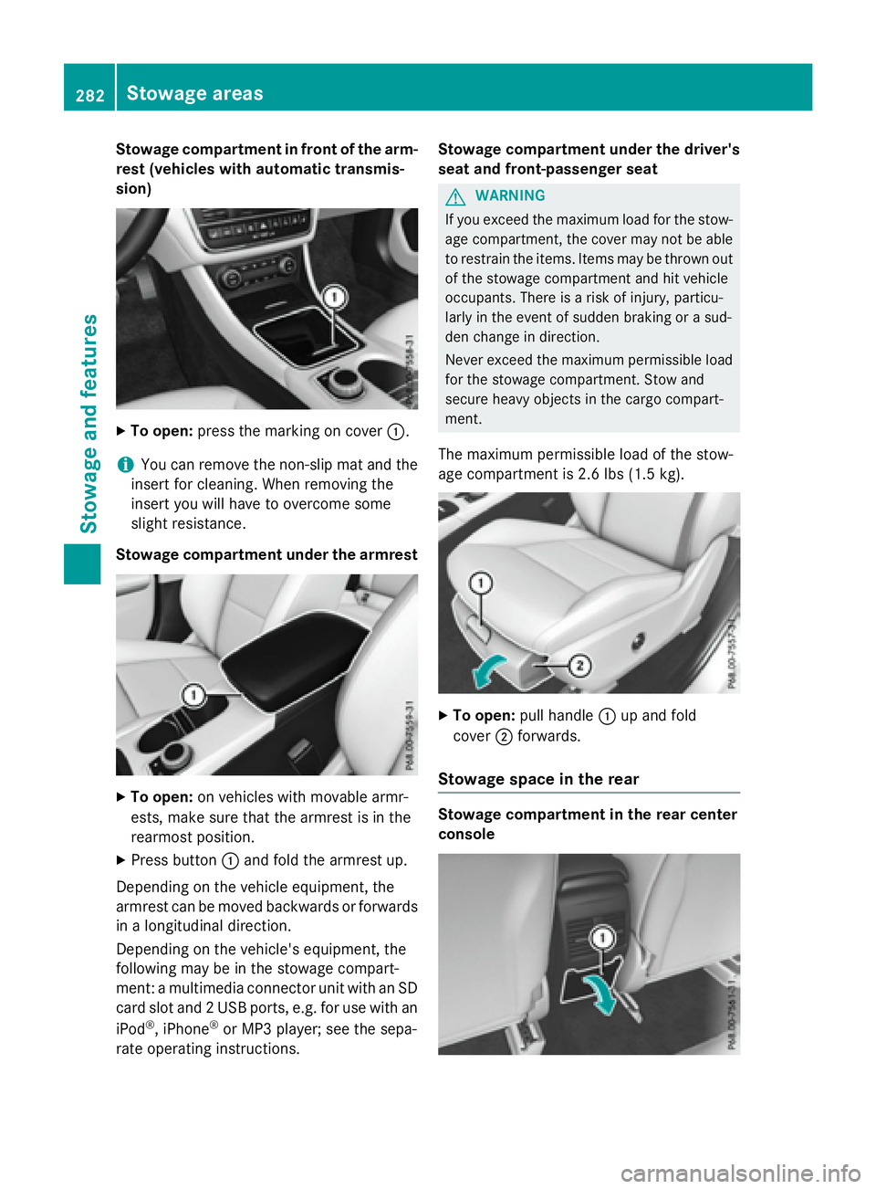 MERCEDES-BENZ GLA 2016  Owners Manual Stowage compartment in front of the arm-
rest (vehicles with automatic transmis-
sion) X
To open: press the marking on cover �C .
i You can remove the non-slip mat and the
insert for cleaning. When re