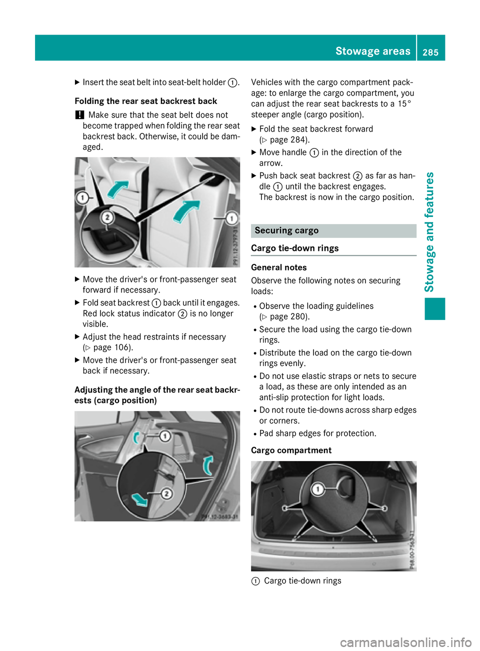 MERCEDES-BENZ GLA 2016  Owners Manual X
Insert the seat belt into seat-belt holder �C .
Folding the rear seat backrest back
! Make sure that the seat belt does not
become trapped when folding the rear seat
backrest back. Otherwise, it cou