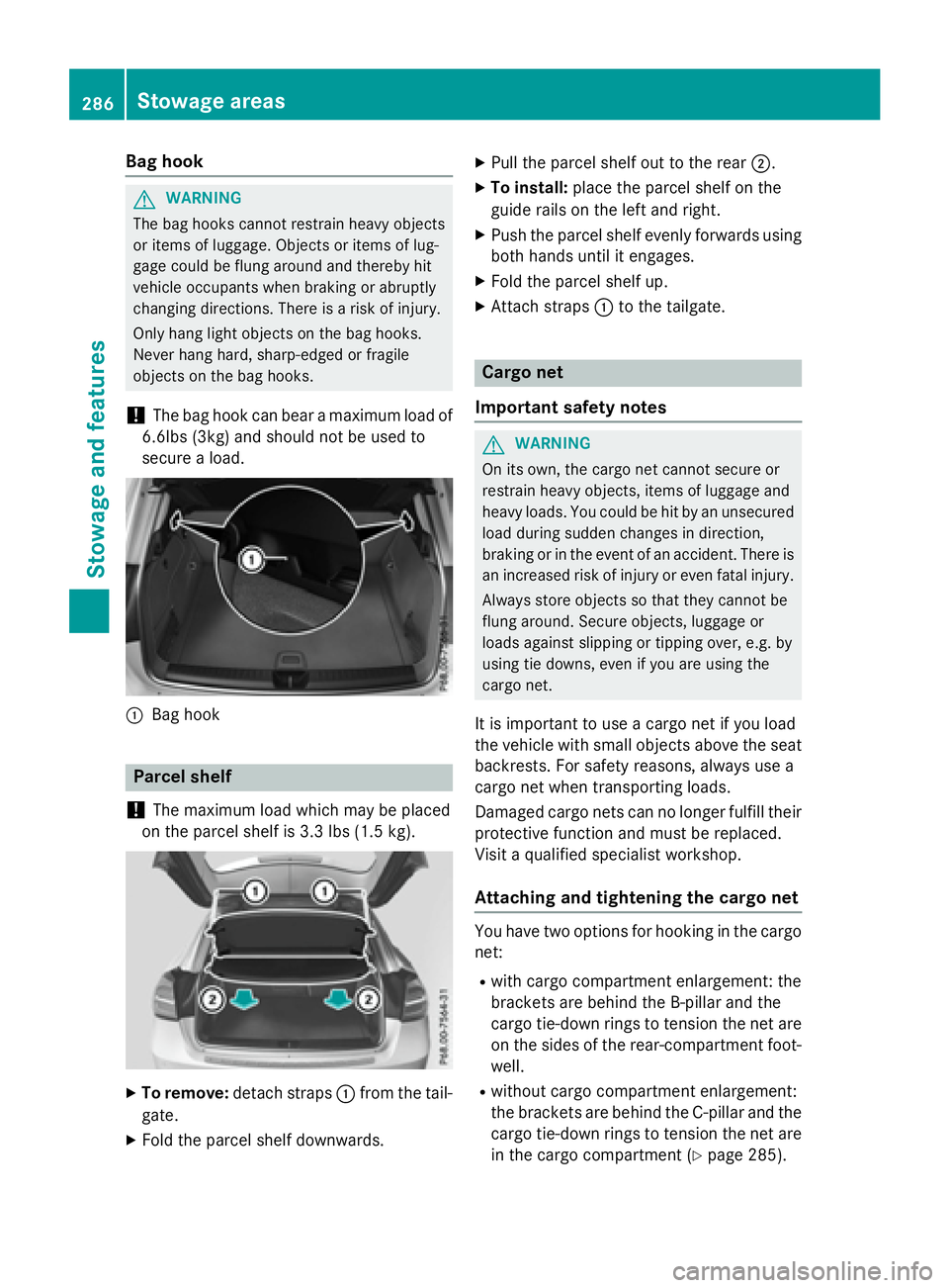 MERCEDES-BENZ GLA 2016  Owners Manual Bag hook
G WARNING
The bag hooks cannot restrain heavy objects
or items of luggage. Objects or items of lug-
gage could be flung around and thereby hit
vehicle occupants when braking or abruptly
chang