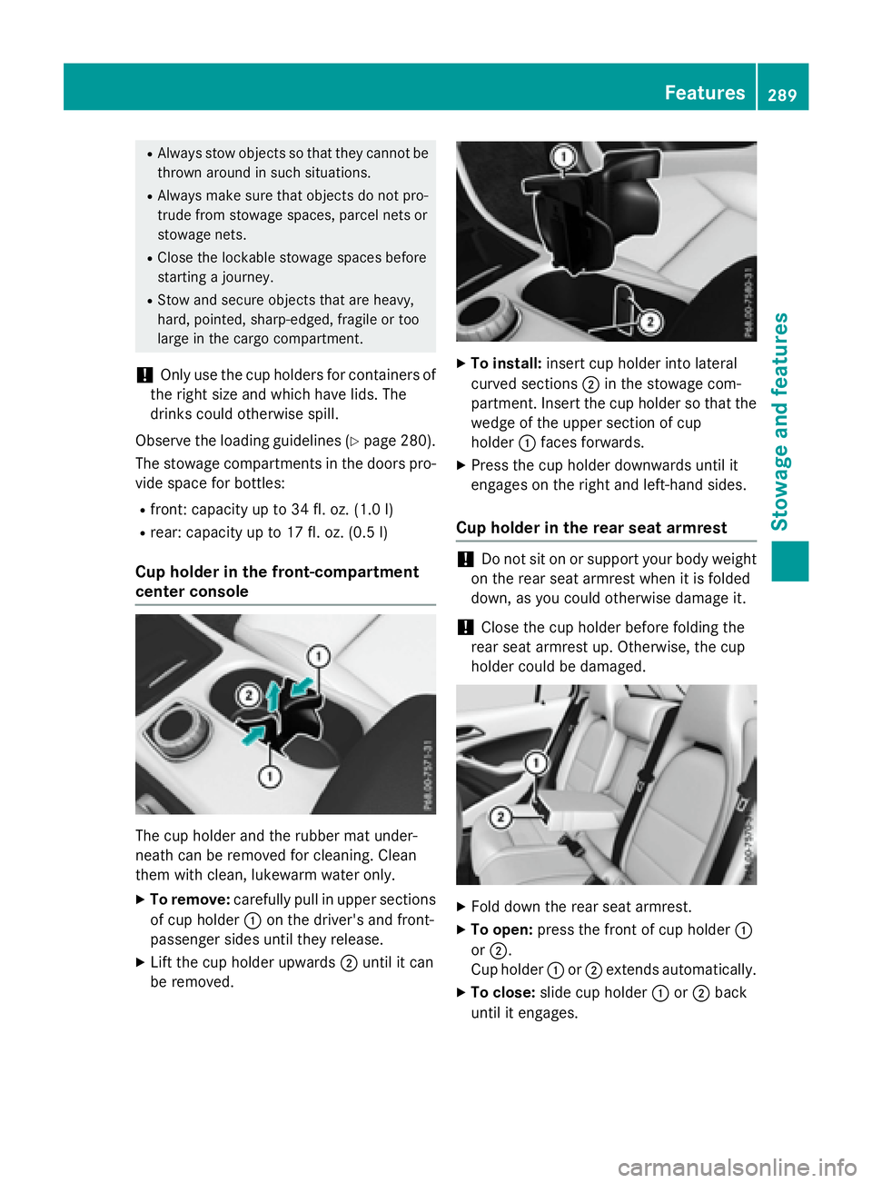 MERCEDES-BENZ GLA 2016  Owners Manual R
Always stow objects so that they cannot be
thrown around in such situations. R
Always make sure that objects do not pro-
trude from stowage spaces, parcel nets or
stowage nets. R
Close the lockable 