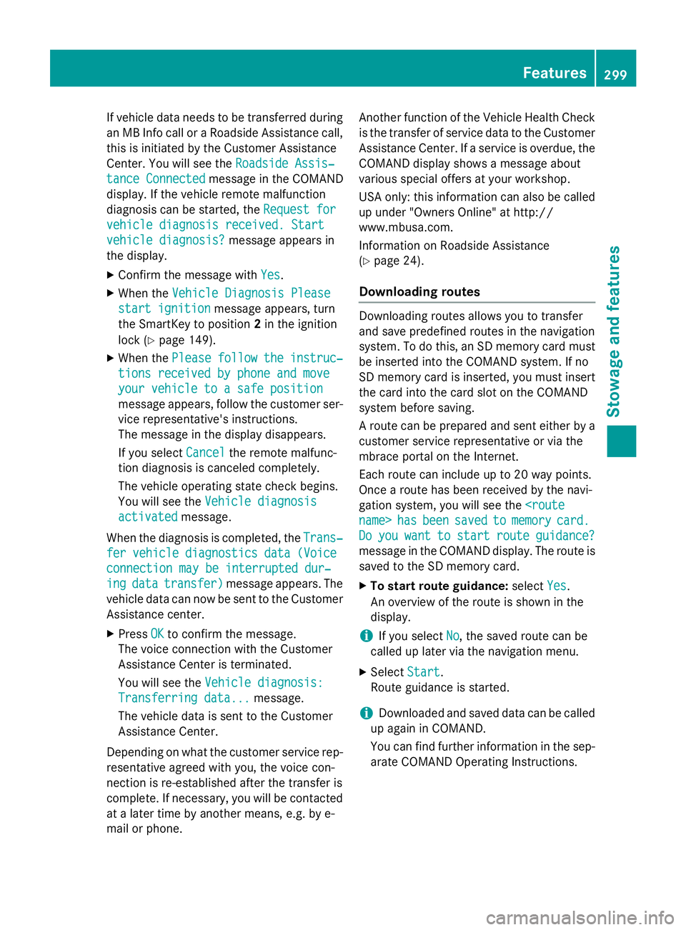 MERCEDES-BENZ GLA 2016 Owners Manual If vehicle data needs to be transferred during
an MB Info call or a Roadside Assistance call,
this is initiated by the Customer Assistance
Center. You will see the Roadside Assis‐
tance Connected me MERCEDES-BENZ GLA 2016 Owners Manual If vehicle data needs to be transferred during
an MB Info call or a Roadside Assistance call,
this is initiated by the Customer Assistance
Center. You will see the Roadside Assis‐
tance Connected me