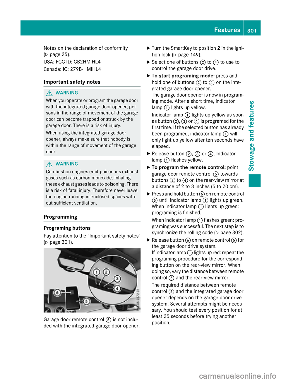 MERCEDES-BENZ GLA 2016 Owners Manual Notes on the declaration of conformity
( Y
page 25).
USA: FCC ID: CB2HMIHL4
Canada: IC: 279B-HMIHL4
Important safety notes
G WARNING
When you operate or program the garage door
with the integrated gar MERCEDES-BENZ GLA 2016 Owners Manual Notes on the declaration of conformity
( Y
page 25).
USA: FCC ID: CB2HMIHL4
Canada: IC: 279B-HMIHL4
Important safety notes
G WARNING
When you operate or program the garage door
with the integrated gar
