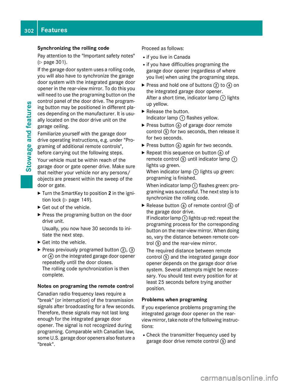 MERCEDES-BENZ GLA 2016 Owners Manual Synchronizing the rolling code
Pay attention to the "Important safety notes"
( Y
page 301).
If the garage door system uses a rolling code,
you will also have to synchronize the garage
door sys MERCEDES-BENZ GLA 2016 Owners Manual Synchronizing the rolling code
Pay attention to the "Important safety notes"
( Y
page 301).
If the garage door system uses a rolling code,
you will also have to synchronize the garage
door sys