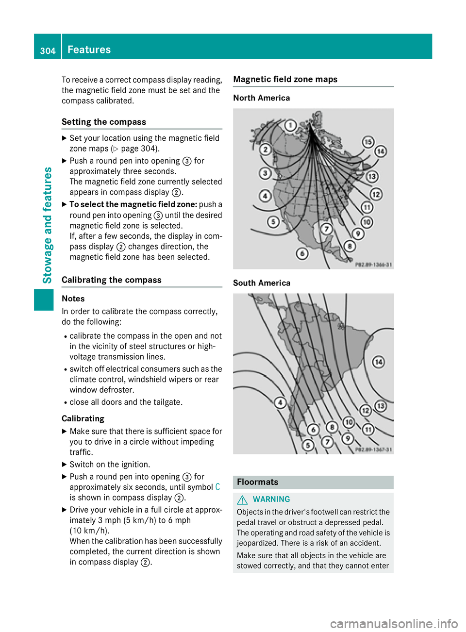 MERCEDES-BENZ GLA 2016 Owners Manual To receive a correct compass display reading,
the magnetic field zone must be set and the
compass calibrated.
Setting the compass X
Set your location using the magnetic field
zone maps ( Y
page 304).X MERCEDES-BENZ GLA 2016 Owners Manual To receive a correct compass display reading,
the magnetic field zone must be set and the
compass calibrated.
Setting the compass X
Set your location using the magnetic field
zone maps ( Y
page 304).X