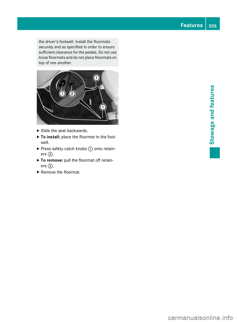 MERCEDES-BENZ GLA 2016 Owners Manual the driver's footwell. Install the floormats
securely and as specified in order to ensure
sufficient clearance for the pedals. Do not use
loose floormats and do not place floormats on
top of one a MERCEDES-BENZ GLA 2016 Owners Manual the driver's footwell. Install the floormats
securely and as specified in order to ensure
sufficient clearance for the pedals. Do not use
loose floormats and do not place floormats on
top of one a