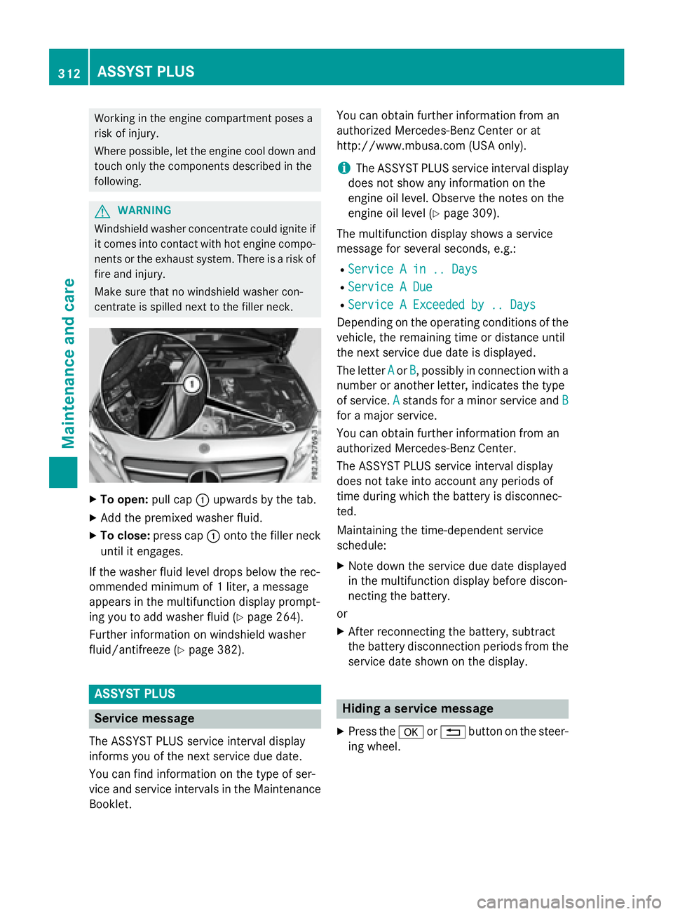 MERCEDES-BENZ GLA 2016  Owners Manual Working in the engine compartment poses a
risk of injury.
Where possible, let the engine cool down and
touch only the components described in the
following.
G WARNING
Windshield washer concentrate cou