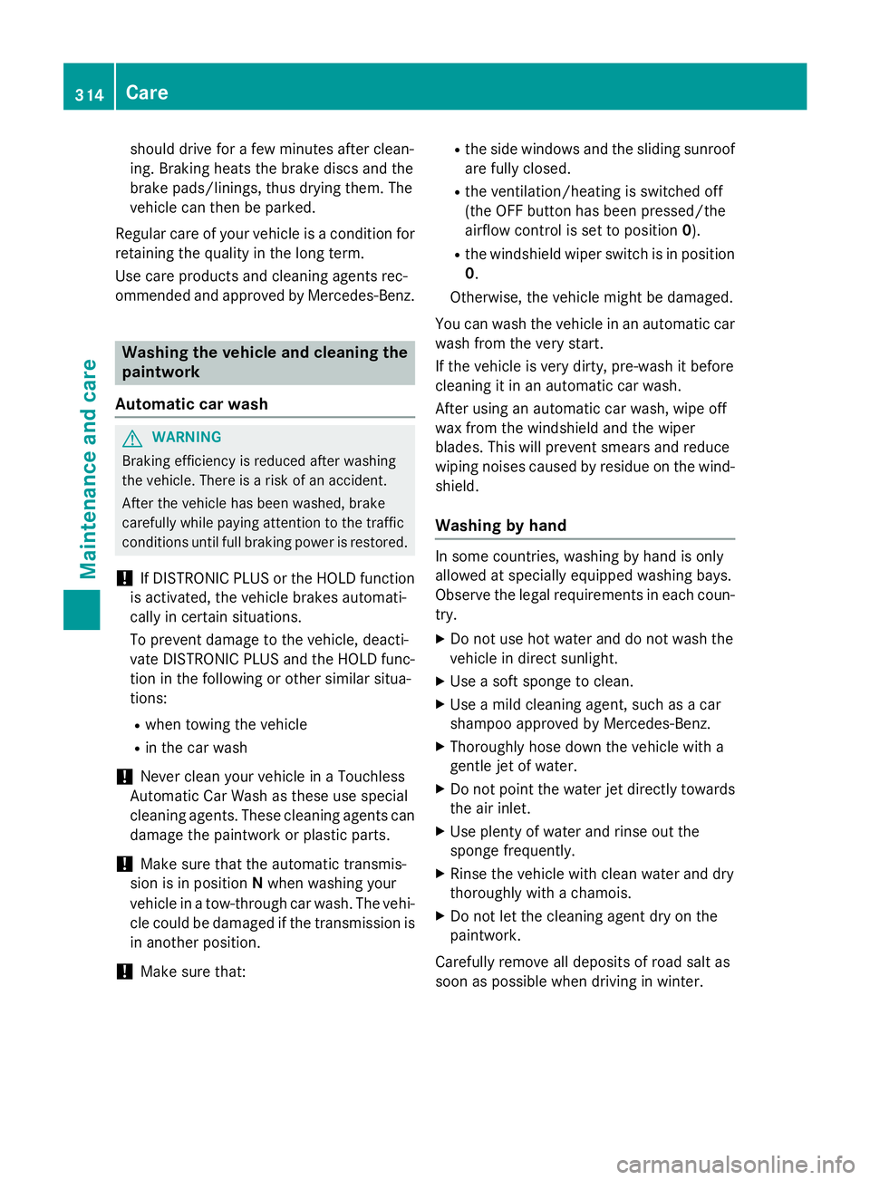 MERCEDES-BENZ GLA 2016  Owners Manual should drive for a few minutes after clean-
ing. Braking heats the brake discs and the
brake pads/linings, thus drying them. The
vehicle can then be parked.
Regular care of your vehicle is a condition