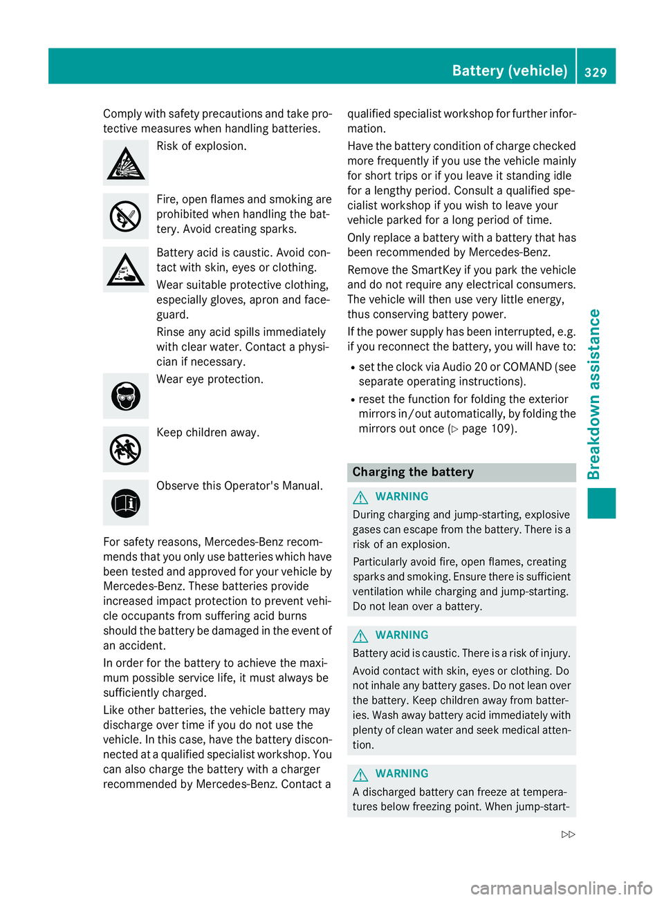 MERCEDES-BENZ GLA 2016  Owners Manual Comp ly wit h safety precautions and take pro-
tective measures when han dlin g batteries.
Risk of explosion.
Fire, open flames and smoking are
prohibited when handling the bat-
tery. Avoid creating s