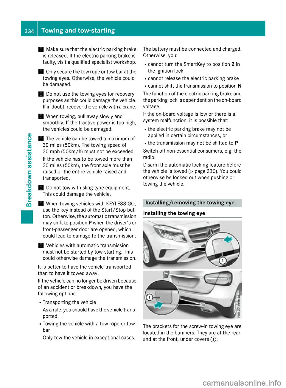 MERCEDES-BENZ GLA 2016  Owners Manual ! Make sure that the electric parking brake
is released. If the electric parking brake is
faulty, visit a qualified specialist workshop.
! Only secure the tow rope or tow bar at the
towing eyes. Other