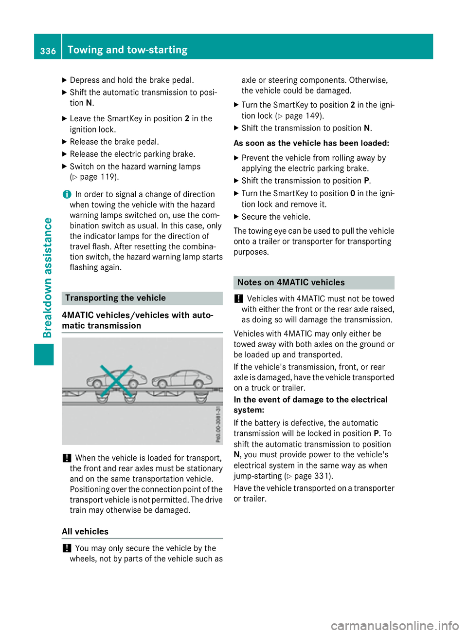 MERCEDES-BENZ GLA 2016  Owners Manual X
Depress and hold the brake pedal. X
Shift the automatic transmission to posi-
tion N .X
Leave the SmartKey in position 2 in the
ignition lock. X
Release the brake pedal. X
Release the electric parki