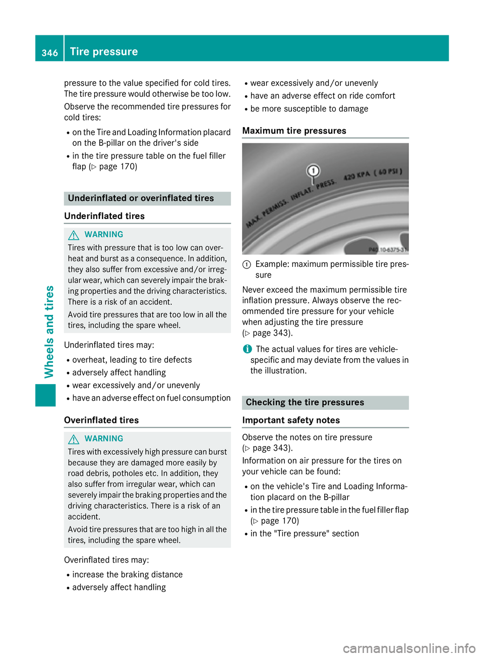 MERCEDES-BENZ GLA 2016  Owners Manual pressure to the value specified for cold tires.
The tire pressure would otherwise be too low.
Observe the recommended tire pressures for
cold tires: R
on the Tire and Loading Information placard
on th