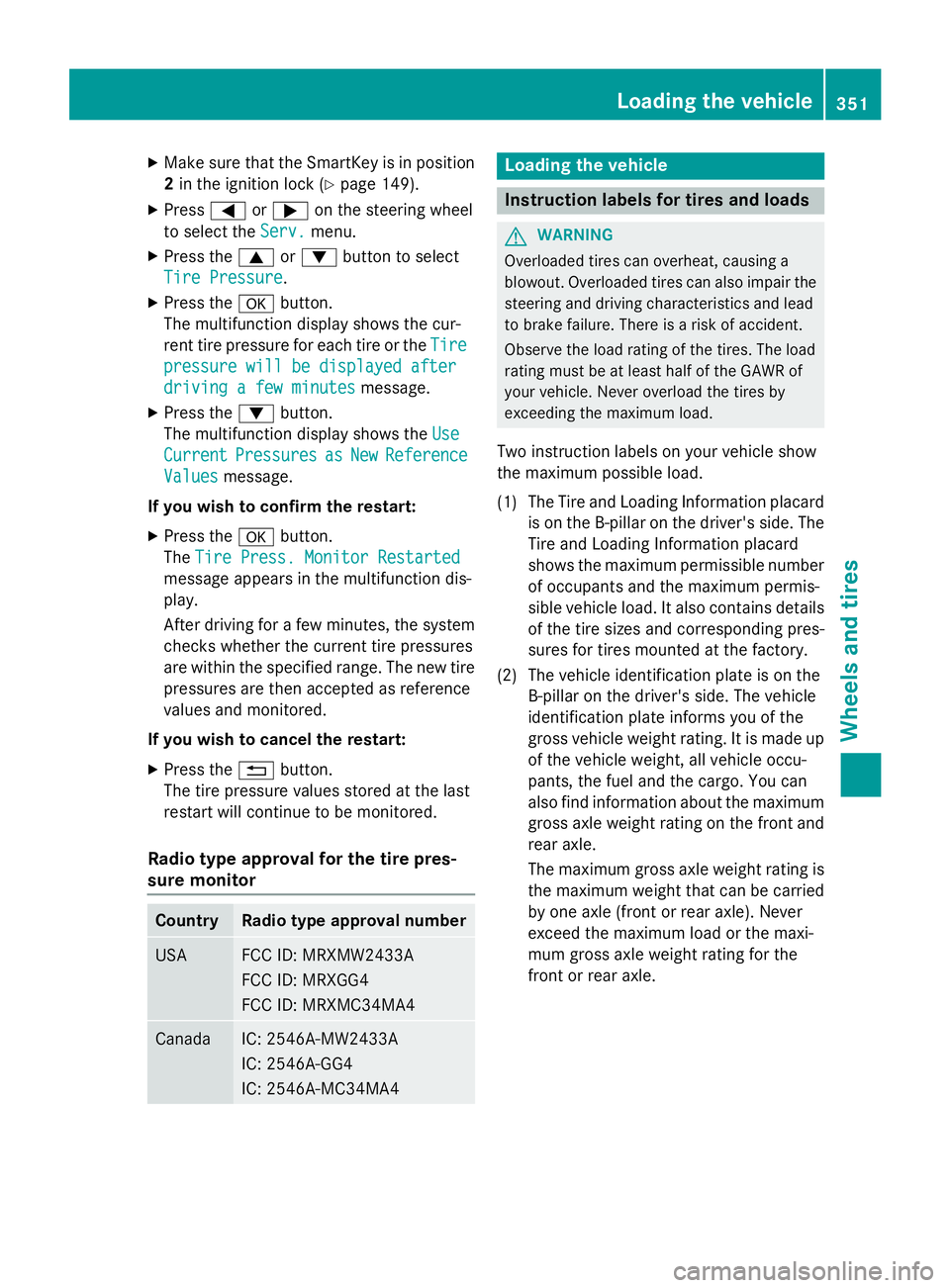 MERCEDES-BENZ GLA 2016  Owners Manual X
Make sure that the SmartKey is in position
2 in the ignition lock ( Y
page 149).X
Press �Y or �e on the steering wheel
to select the Serv.
menu.X
Press the �c or �d button to select
Tire Pressure
.X