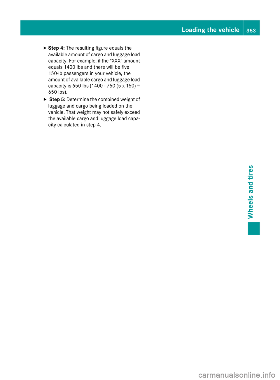MERCEDES-BENZ GLA 2016  Owners Manual X
Step 4: The resulting figure equals the
available amount of cargo and luggage load
capacity. For example, if the "XXX" amount
equals 1400 lbs and there will be five
150-lb passengers in your