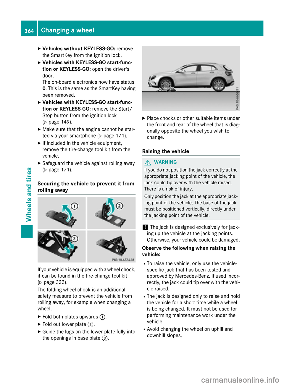 MERCEDES-BENZ GLA 2016  Owners Manual X
Vehicles without KEYLESS-GO: remove
the SmartKey from the ignition lock. X
Vehicles with KEYLESS-GO start-func-
tion or KEYLESS-GO: open the driver's
door.
The on-board electronics now have stat