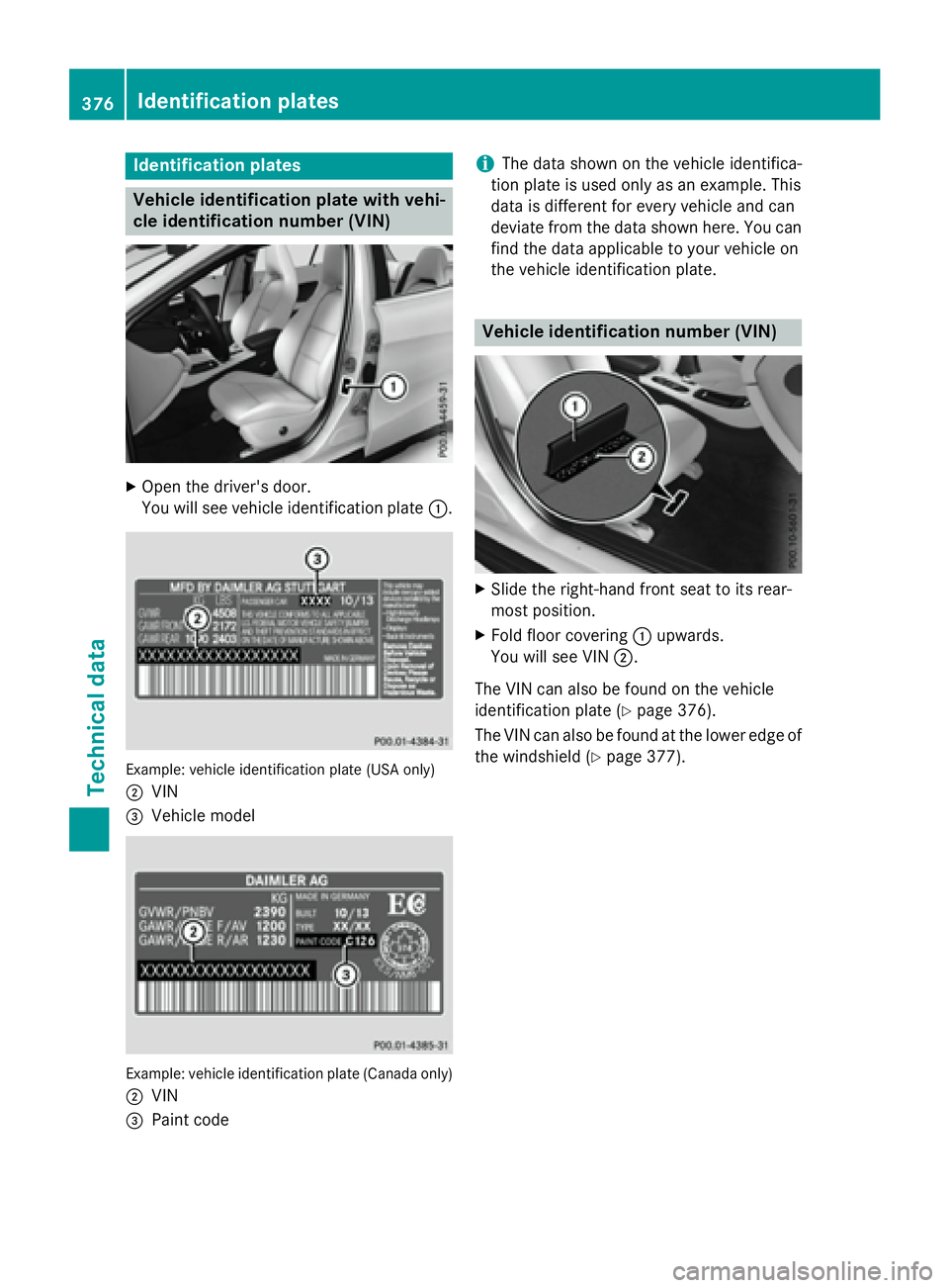 MERCEDES-BENZ GLA 2016  Owners Manual Identification plates
Vehicle identification plate with vehi-
cle identification number (VIN) X
Open the driv er's door.
You will see vehicle identification plate �C .
Example: vehicl e identifica