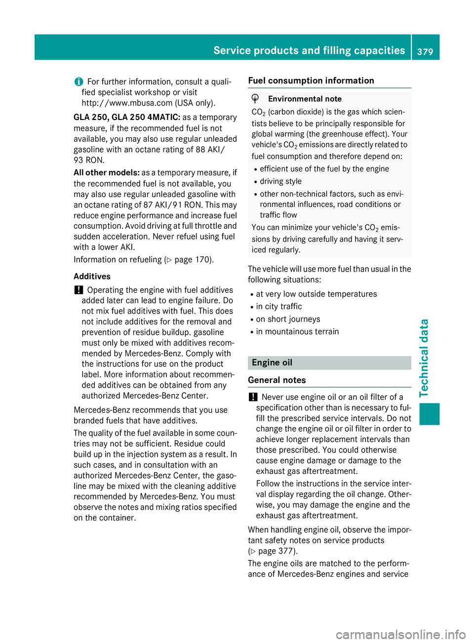 MERCEDES-BENZ GLA 2016 Owners Manual i For further information, consult a quali-
fied specialist workshop or visit
http://www.mbusa.com (U SA only).
GLA 250, GLA 250 4MATIC: as a temporary
measure, if the recommended fuel is not
availabl MERCEDES-BENZ GLA 2016 Owners Manual i For further information, consult a quali-
fied specialist workshop or visit
http://www.mbusa.com (U SA only).
GLA 250, GLA 250 4MATIC: as a temporary
measure, if the recommended fuel is not
availabl