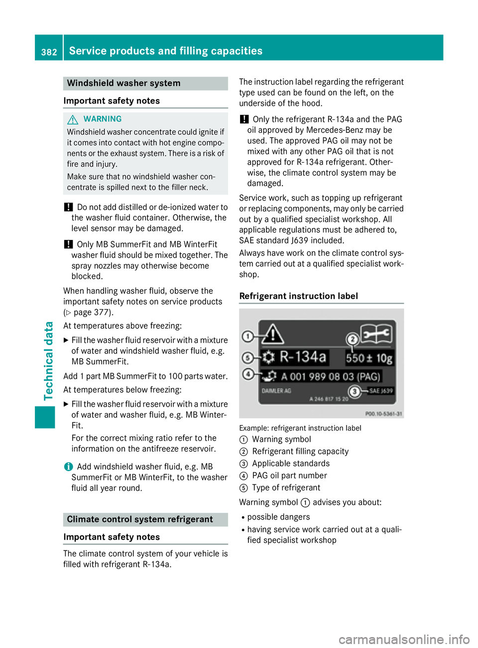 MERCEDES-BENZ GLA 2016 Owners Manual Windshield washer system
Important safety notes
G WARNING
Windshield washer concentrate could ignite if
it comes into contact with hot engine compo-
nents or the exhaust system. There is a risk of
fir MERCEDES-BENZ GLA 2016 Owners Manual Windshield washer system
Important safety notes
G WARNING
Windshield washer concentrate could ignite if
it comes into contact with hot engine compo-
nents or the exhaust system. There is a risk of
fir