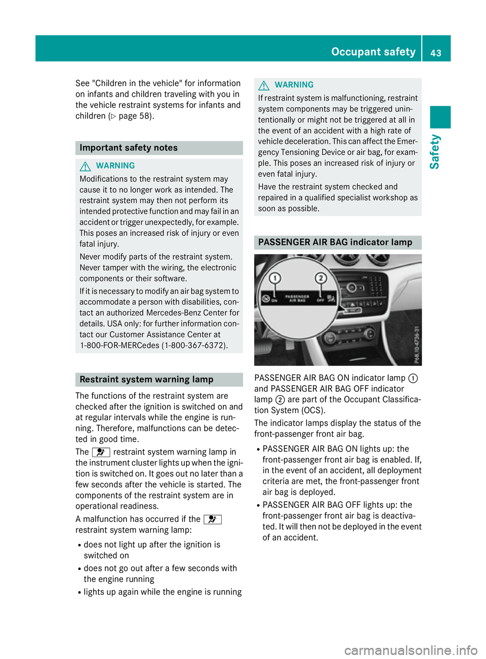 MERCEDES-BENZ GLA 2016 Service Manual See "Children in the vehicle" for information
on infants and children traveling with you in
the vehicle restraint systems for infants and
children ( Y
page 58).
Important safety notes
G WARNIN